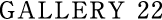 GALLERY 22